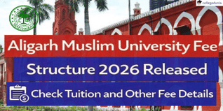 Aligarh Muslim University Fee Structure 2026 Released; Check Tuition and Other Fee Details